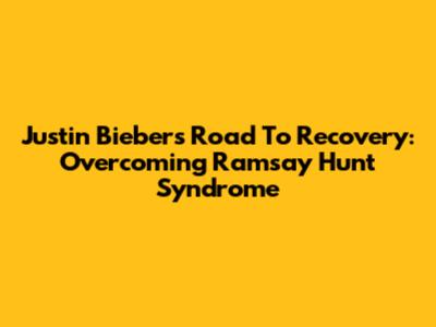 Justin Bieber's Road To Recovery: Overcoming Ramsay Hunt Syndrome