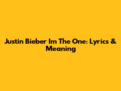 Justin Bieber "I'm The One": Lyrics & Meaning