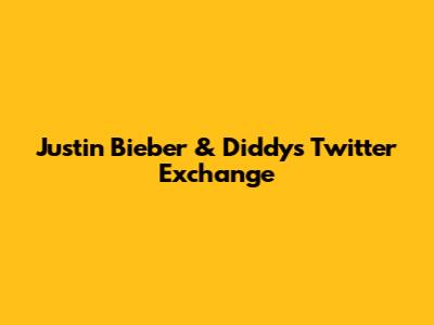 Justin Bieber & Diddy's Twitter Exchange