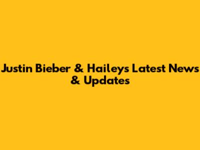Justin Bieber & Hailey's Latest News & Updates