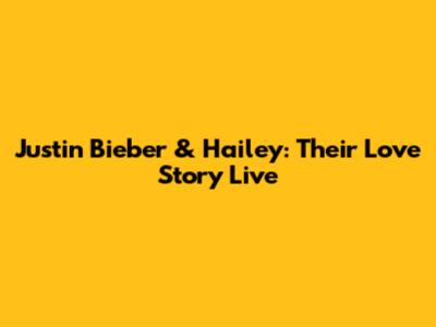 Justin Bieber & Hailey: Their Love Story Live