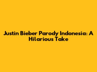 Justin Bieber Parody Indonesia: A Hilarious Take