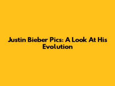 Justin Bieber Pics: A Look At His Evolution