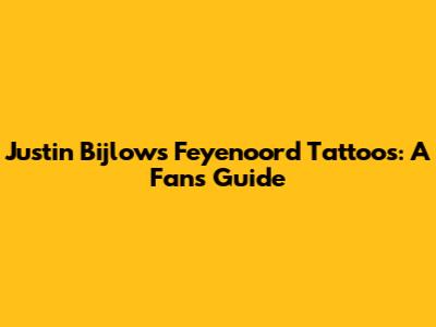 Justin Bijlow's Feyenoord Tattoos: A Fan's Guide