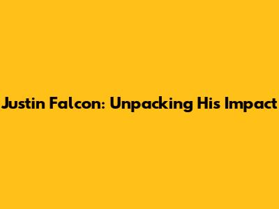 Justin Falcon: Unpacking His Impact