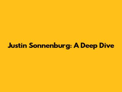 Justin Sonnenburg: A Deep Dive