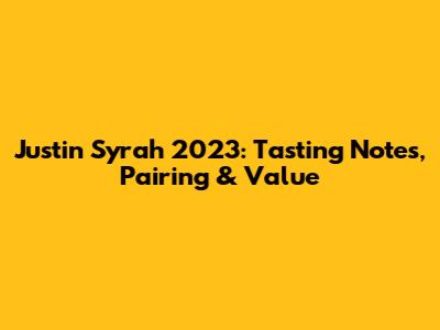 Justin Syrah 2023: Tasting Notes, Pairing & Value