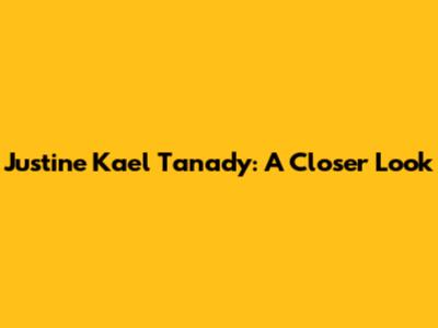 Justine Kael Tanady: A Closer Look