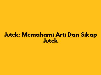 Jutek: Memahami Arti Dan Sikap 'Jutek'