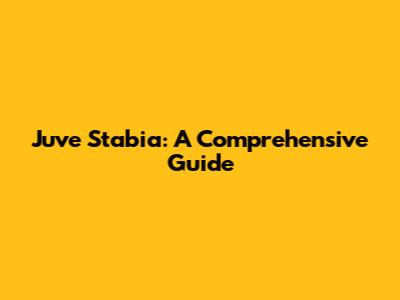 Juve Stabia: A Comprehensive Guide