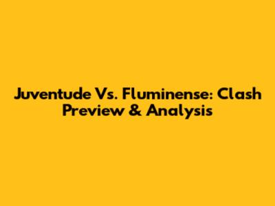 Juventude Vs. Fluminense: Clash Preview & Analysis