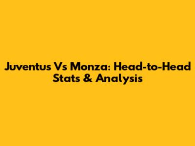 Juventus Vs Monza: Head-to-Head Stats & Analysis