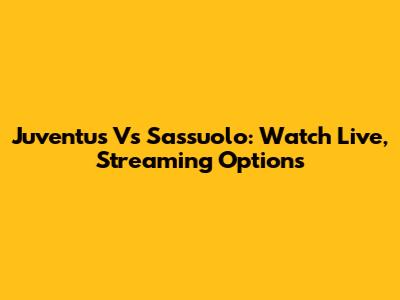 Juventus Vs Sassuolo: Watch Live, Streaming Options