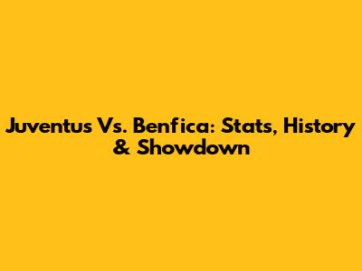 Juventus Vs. Benfica: Stats, History & Showdown