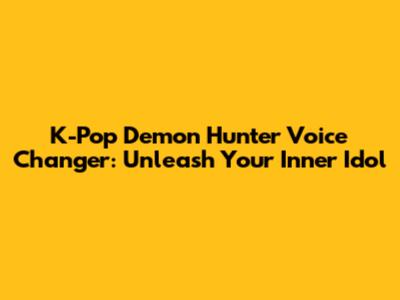 K-Pop Demon Hunter Voice Changer: Unleash Your Inner Idol
