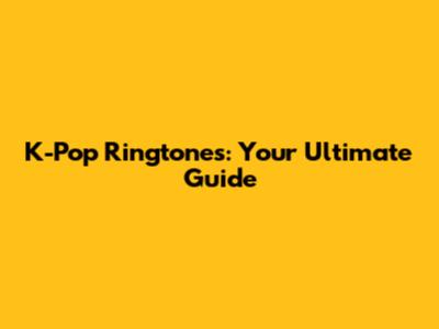 K-Pop Ringtones: Your Ultimate Guide