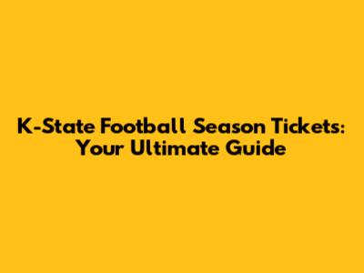 K-State Football Season Tickets: Your Ultimate Guide