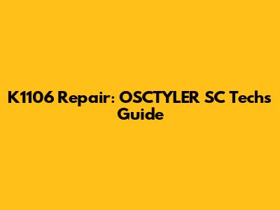 K1106 Repair: OSCTYLER SC Tech's Guide