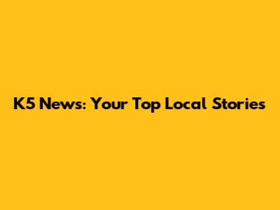 K5 News: Your Top Local Stories