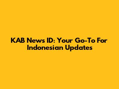 KAB News ID: Your Go-To For Indonesian Updates