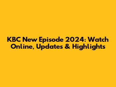 KBC New Episode 2024: Watch Online, Updates & Highlights