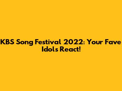 KBS Song Festival 2022: Your Fave Idols React!
