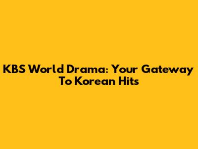 KBS World Drama: Your Gateway To Korean Hits