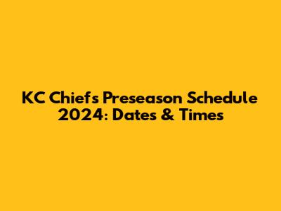 KC Chiefs Preseason Schedule 2024: Dates & Times