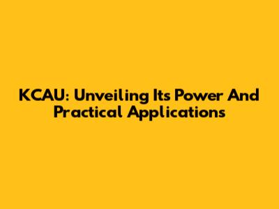 KCAU: Unveiling Its Power And Practical Applications