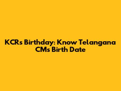 KCR's Birthday: Know Telangana CM's Birth Date