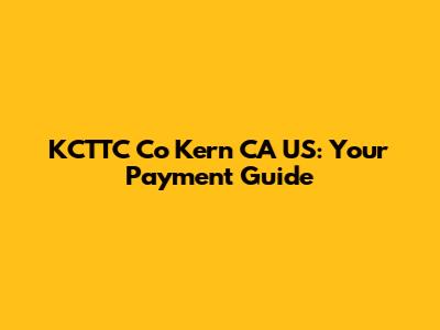 KCTTC Co Kern CA US: Your Payment Guide