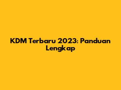 KDM Terbaru 2023: Panduan Lengkap