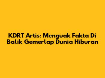 KDRT Artis: Menguak Fakta Di Balik Gemerlap Dunia Hiburan