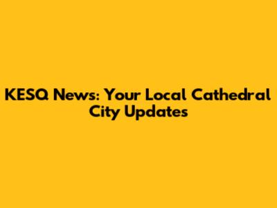 KESQ News: Your Local Cathedral City Updates