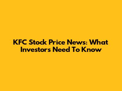 KFC Stock Price News: What Investors Need To Know