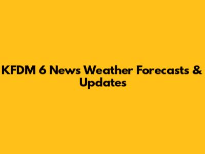 KFDM 6 News Weather Forecasts & Updates