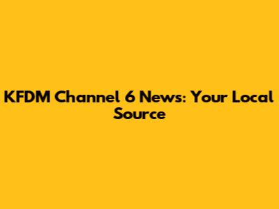 KFDM Channel 6 News: Your Local Source
