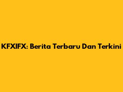 KFXIFX: Berita Terbaru Dan Terkini