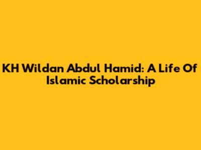 KH Wildan Abdul Hamid: A Life Of Islamic Scholarship