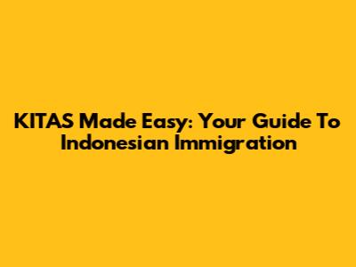 KITAS Made Easy: Your Guide To Indonesian Immigration