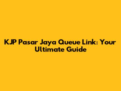 KJP Pasar Jaya Queue Link: Your Ultimate Guide