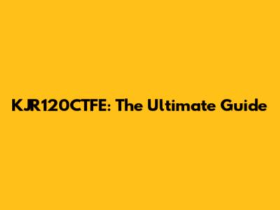 KJR120CTFE: The Ultimate Guide