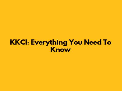 KKCI: Everything You Need To Know