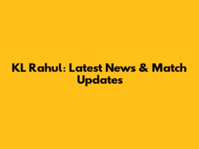 KL Rahul: Latest News & Match Updates
