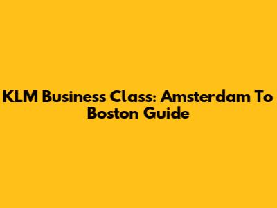 KLM Business Class: Amsterdam To Boston Guide