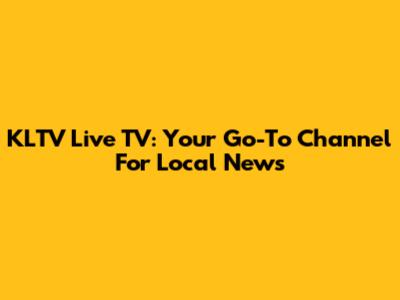 KLTV Live TV: Your Go-To Channel For Local News