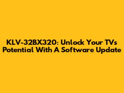 KLV-32BX320: Unlock Your TV's Potential With A Software Update