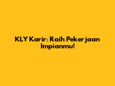 KLY Karir: Raih Pekerjaan Impianmu!