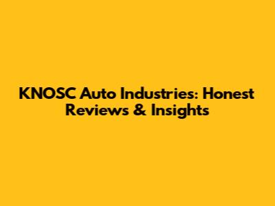 KNOSC Auto Industries: Honest Reviews & Insights