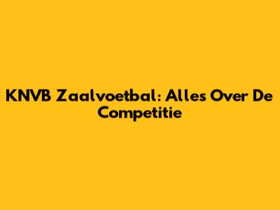 KNVB Zaalvoetbal: Alles Over De Competitie